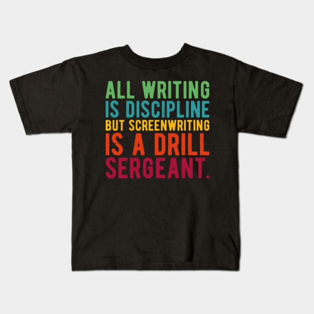 all writing is discipline but screenwriting is a drill sergeant quotes Kids T-Shirt by Gaming champion